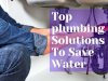 Top plumbing Solutions To Save Water