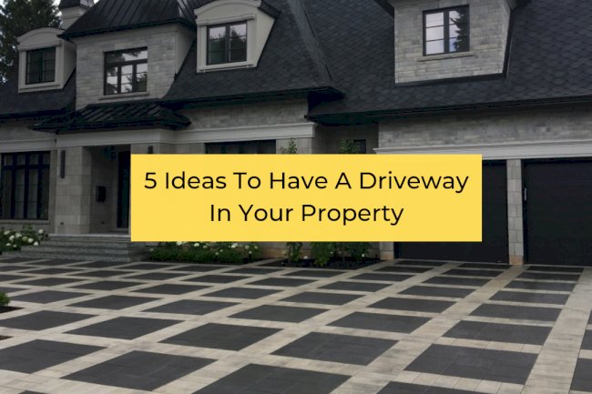 5 Ideas To Have A Driveway In Your Property
