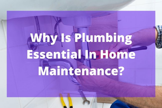Why Is Plumbing Essential In Home Maintenance?