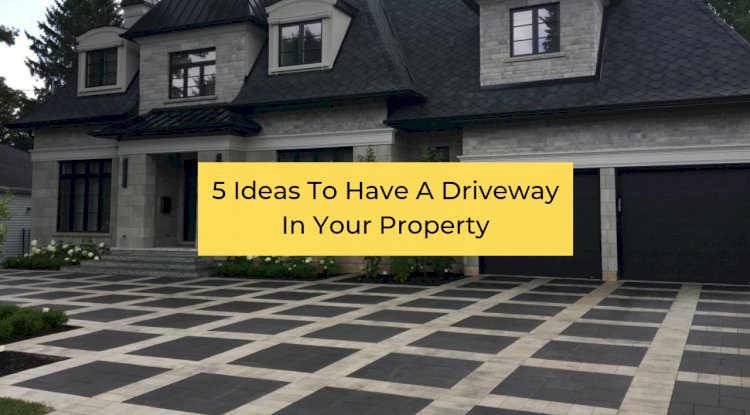 5 Ideas To Have A Driveway In Your Property