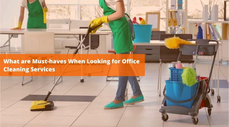 What are Must-haves When Looking for Office Cleaning Services