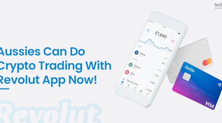 Aussies Can Do Crypto Trading With Revolut App Now!