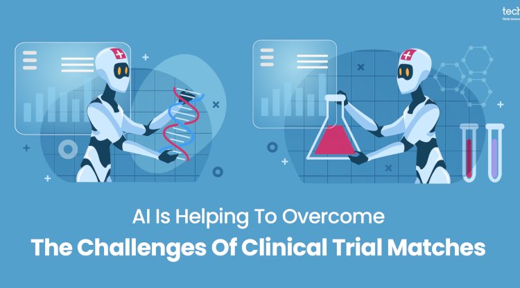 AI Is Helping To Overcome The Challenges Of Clinical Trial Matches