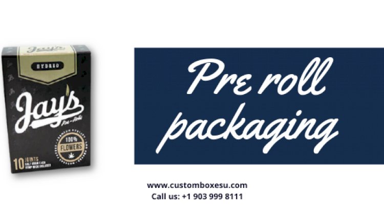 Pre roll packaging enhance your sales