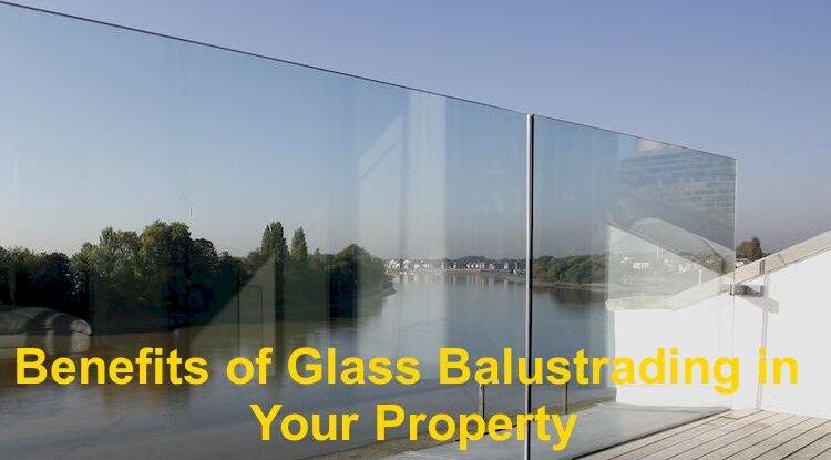 Benefits of Glass Balustrading in Your Property