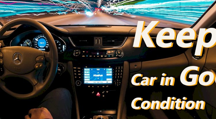 4 WAYS TO ALWAYS KEEP YOUR CAR IN A GOOD CONDITION