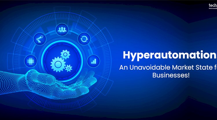 Hyperautomation: An Unavoidable Market State For Businesses! 
