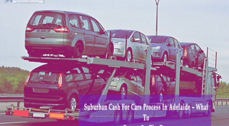 Suburban Cash For Cars Process In Adelaide – What To  Expect On The Day