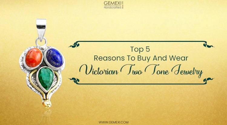 Top 5 Reasons To Buy And Wear Victorian Two Tone Jewelry