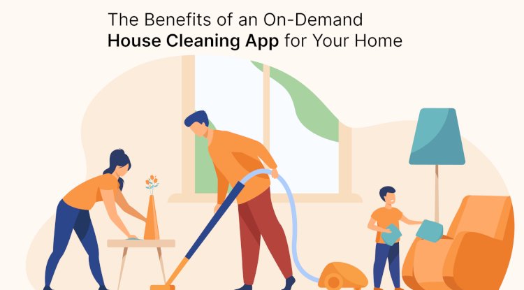 The Benefits of an On-Demand House Cleaning App for Your Home