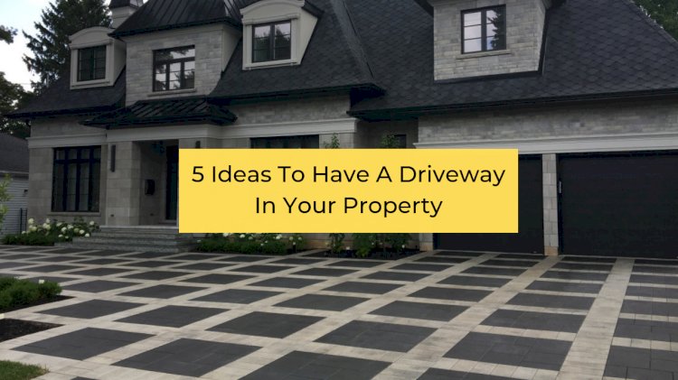 5 Ideas To Have A Driveway In Your Property