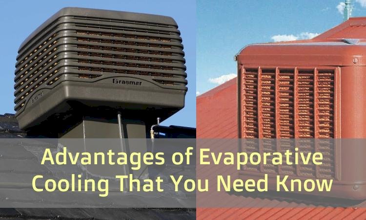 Advantages of Evaporative Cooling That You Need Know