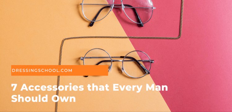 7 Accessories that Every Man Should Own