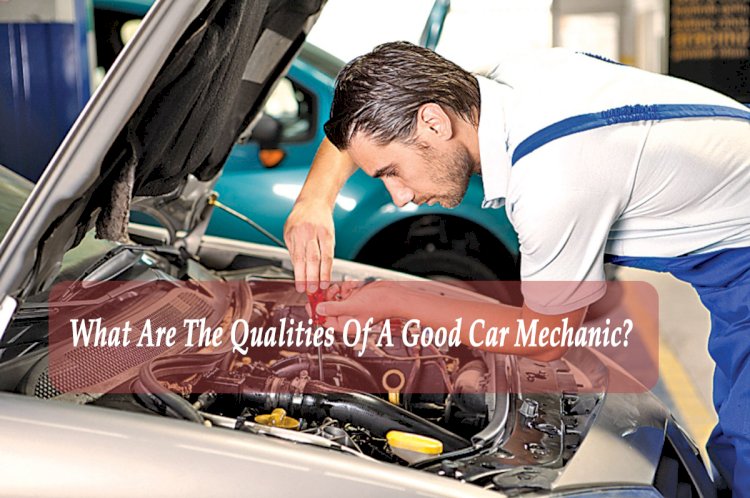 What Are The Qualities Of A Good Car Mechanic?